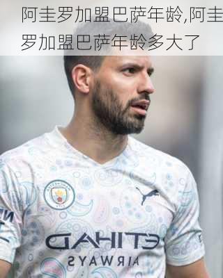 阿圭罗加盟巴萨年龄,阿圭罗加盟巴萨年龄多大了