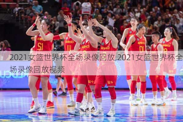 2021女篮世界杯全场录像回放,2021女篮世界杯全场录像回放视频
