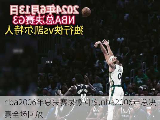 nba2006年总决赛录像回放,nba2006年总决赛全场回放