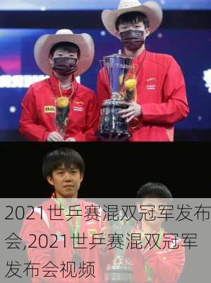 2021世乒赛混双冠军发布会,2021世乒赛混双冠军发布会视频