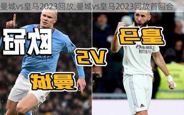 曼城vs皇马2023回放,曼城vs皇马2023回放首回合