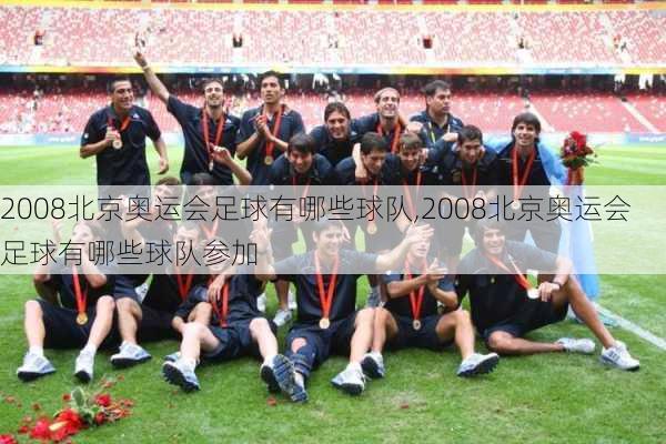 2008北京奥运会足球有哪些球队,2008北京奥运会足球有哪些球队参加