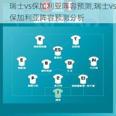 瑞士vs保加利亚阵容预测,瑞士vs保加利亚阵容预测分析