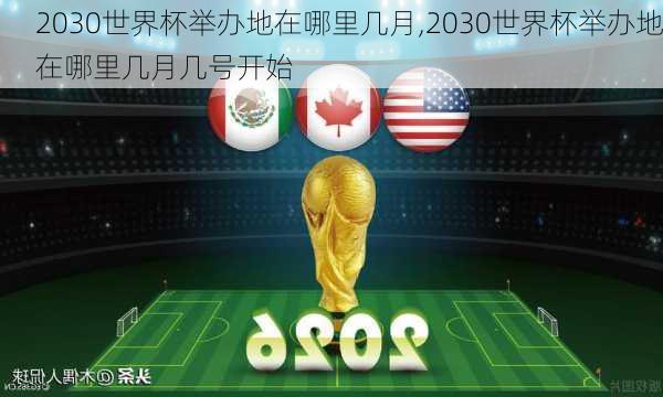 2030世界杯举办地在哪里几月,2030世界杯举办地在哪里几月几号开始