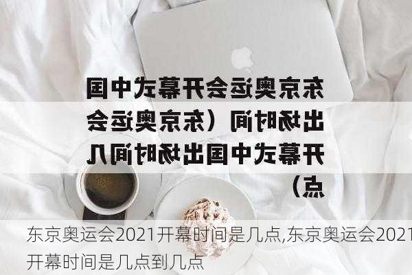东京奥运会2021开幕时间是几点,东京奥运会2021开幕时间是几点到几点