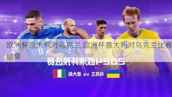 欧洲杯意大利对乌克兰,欧洲杯意大利对乌克兰比赛结果