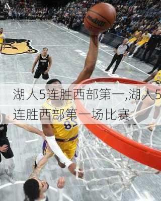 湖人5连胜西部第一,湖人5连胜西部第一场比赛