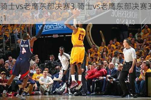 骑士vs老鹰东部决赛3,骑士vs老鹰东部决赛3:1