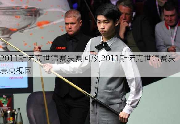 2011斯诺克世锦赛决赛回放,2011斯诺克世锦赛决赛央视网