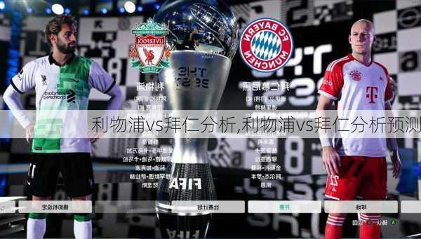 利物浦vs拜仁分析,利物浦vs拜仁分析预测