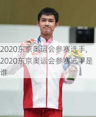 2020东京奥运会参赛选手,2020东京奥运会参赛选手是谁