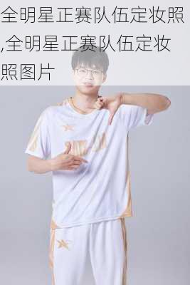 全明星正赛队伍定妆照,全明星正赛队伍定妆照图片