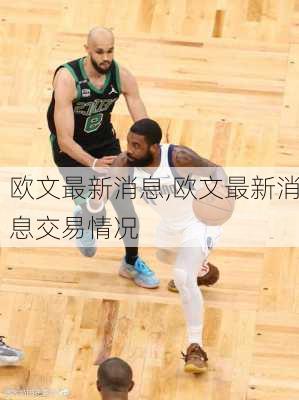 欧文最新消息,欧文最新消息交易情况