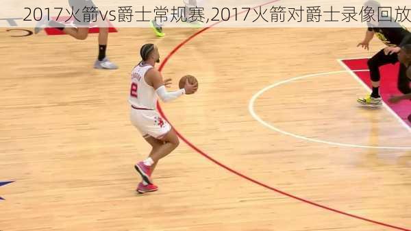 2017火箭vs爵士常规赛,2017火箭对爵士录像回放