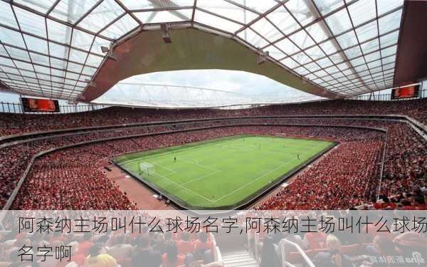 阿森纳主场叫什么球场名字,阿森纳主场叫什么球场名字啊