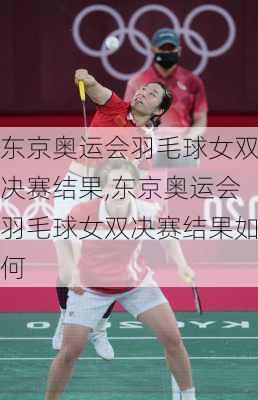 东京奥运会羽毛球女双决赛结果,东京奥运会羽毛球女双决赛结果如何