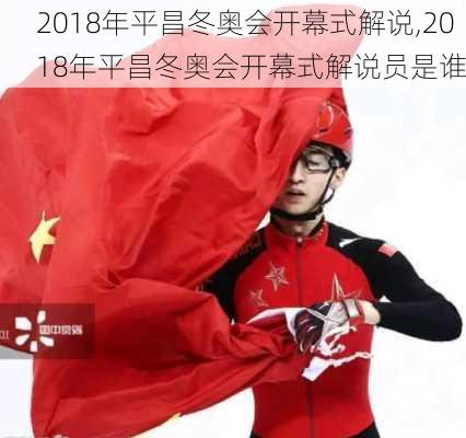 2018年平昌冬奥会开幕式解说,2018年平昌冬奥会开幕式解说员是谁