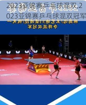 2023亚锦赛乒乓球混双,2023亚锦赛乒乓球混双冠军