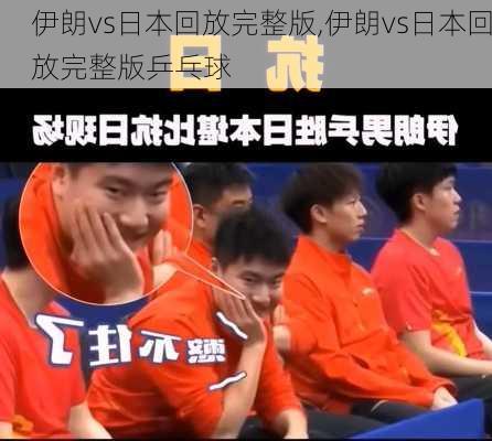 伊朗vs日本回放完整版,伊朗vs日本回放完整版乒乓球