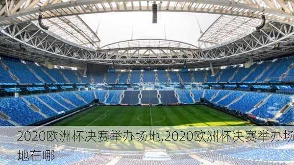 2020欧洲杯决赛举办场地,2020欧洲杯决赛举办场地在哪