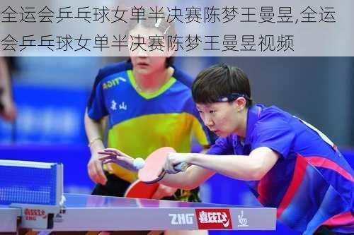 全运会乒乓球女单半决赛陈梦王曼昱,全运会乒乓球女单半决赛陈梦王曼昱视频