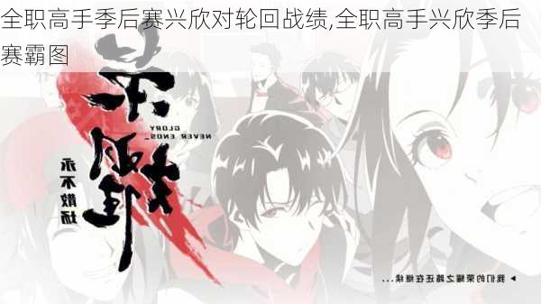 全职高手季后赛兴欣对轮回战绩,全职高手兴欣季后赛霸图