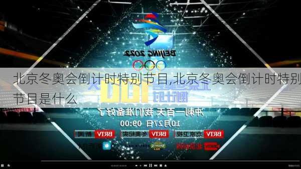 北京冬奥会倒计时特别节目,北京冬奥会倒计时特别节目是什么