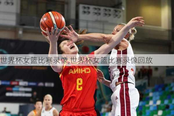 世界杯女篮比赛录像,世界杯女篮比赛录像回放