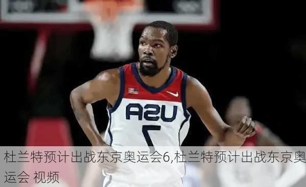 杜兰特预计出战东京奥运会6,杜兰特预计出战东京奥运会 视频