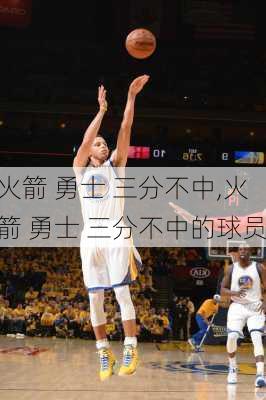 火箭 勇士 三分不中,火箭 勇士 三分不中的球员