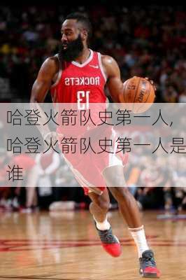 哈登火箭队史第一人,哈登火箭队史第一人是谁