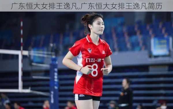 广东恒大女排王逸凡,广东恒大女排王逸凡简历