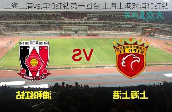 上海上港vs浦和红钻第一回合,上海上港对浦和红钻