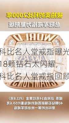 科比名人堂戒指曝光18颗钻石太闪耀,科比名人堂戒指回顾