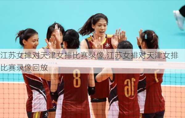 江苏女排对天津女排比赛录像,江苏女排对天津女排比赛录像回放