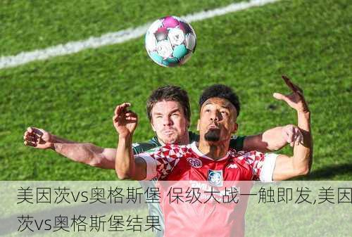 美因茨vs奥格斯堡 保级大战一触即发,美因茨vs奥格斯堡结果
