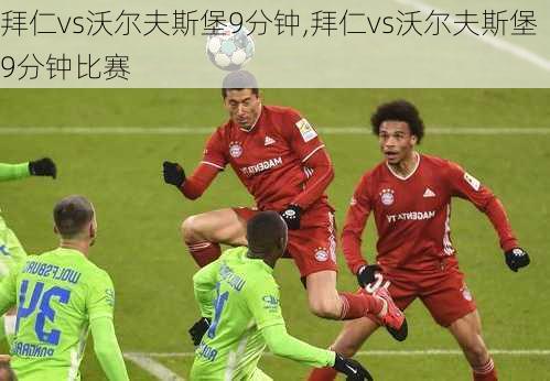 拜仁vs沃尔夫斯堡9分钟,拜仁vs沃尔夫斯堡9分钟比赛