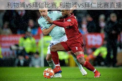 利物浦vs拜仁比赛,利物浦vs拜仁比赛直播