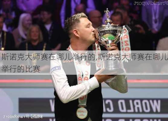 斯诺克大师赛在哪儿举行的,斯诺克大师赛在哪儿举行的比赛