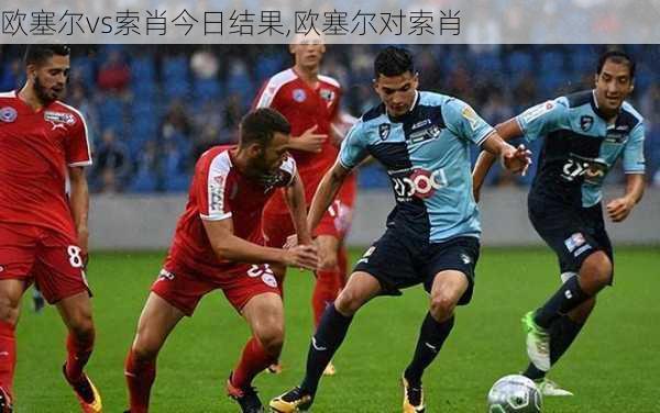 欧塞尔vs索肖今日结果,欧塞尔对索肖