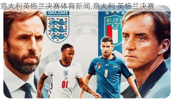 意大利英格兰决赛体育新闻,意大利 英格兰决赛