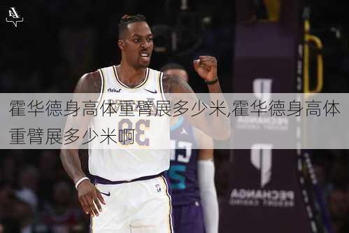 霍华德身高体重臂展多少米,霍华德身高体重臂展多少米啊