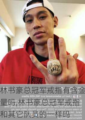 林书豪总冠军戒指有含金量吗,林书豪总冠军戒指和其它队员的一样吗