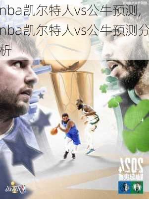 nba凯尔特人vs公牛预测,nba凯尔特人vs公牛预测分析