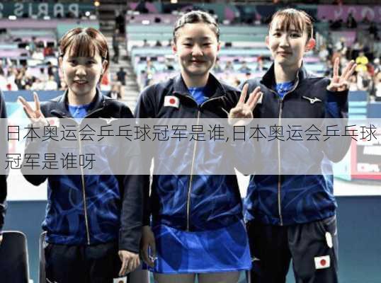 日本奥运会乒乓球冠军是谁,日本奥运会乒乓球冠军是谁呀