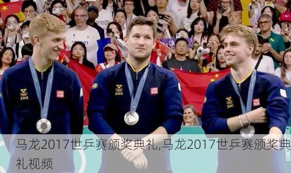 马龙2017世乒赛颁奖典礼,马龙2017世乒赛颁奖典礼视频