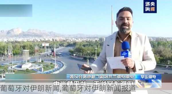 葡萄牙对伊朗新闻,葡萄牙对伊朗新闻报道