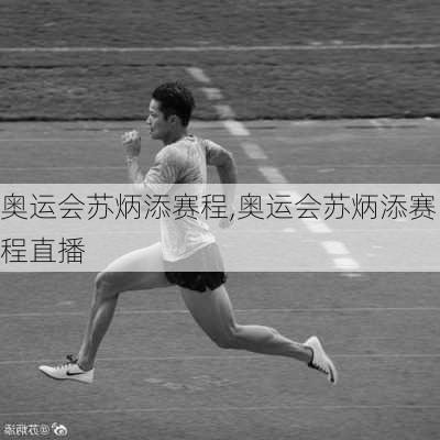 奥运会苏炳添赛程,奥运会苏炳添赛程直播