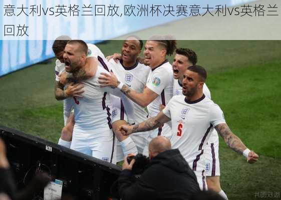 意大利vs英格兰回放,欧洲杯决赛意大利vs英格兰回放