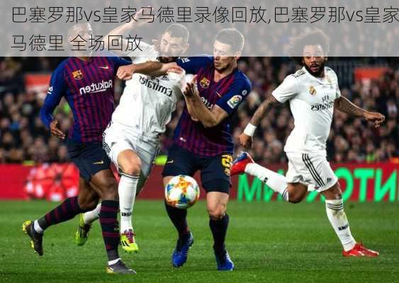 巴塞罗那vs皇家马德里录像回放,巴塞罗那vs皇家马德里 全场回放